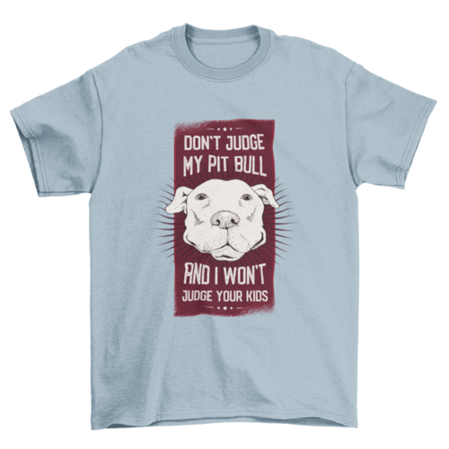 Don't Judge My Pit Bull And I Won't Judge Your Kids